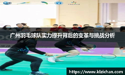 广州羽毛球队实力提升背后的变革与挑战分析