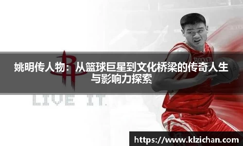 姚明传人物：从篮球巨星到文化桥梁的传奇人生与影响力探索