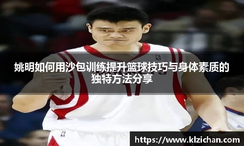 姚明如何用沙包训练提升篮球技巧与身体素质的独特方法分享