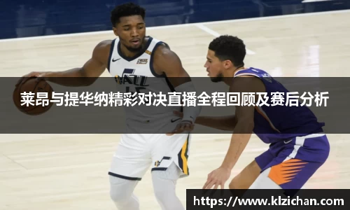 莱昂与提华纳精彩对决直播全程回顾及赛后分析